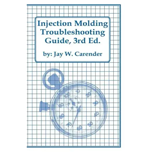 Injection Molding Troubleshooting Guide, 3rd ED.