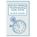 Injection Molding Troubleshooting Guide, 3rd ED.