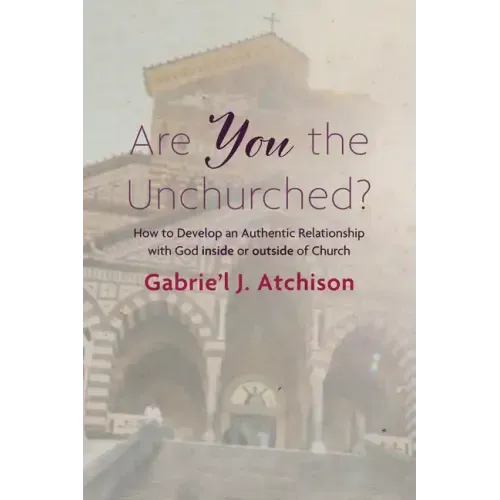 Are You the Unchurched?: How to Develop an Authentic Relationship with God Inside or Outside of Church
