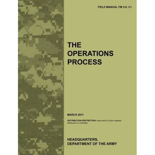 The Operations Process: The official U.S. Army Field Manual FM 5-0, C1 (March 2011)