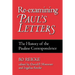 Re-Examining Paul's Letters: The History of the Pauline Correspondence