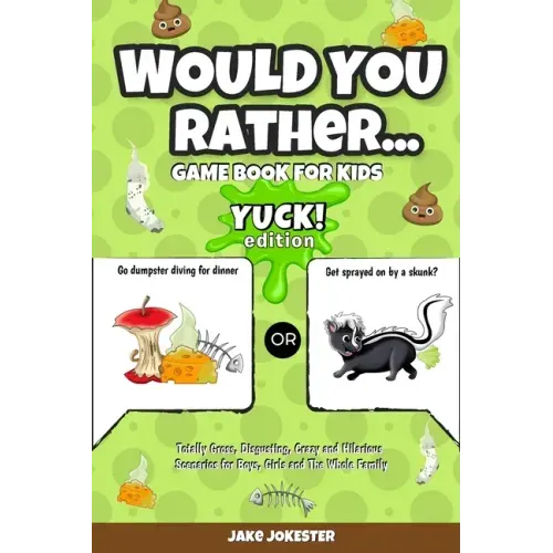 Would You Rather Game Book for Kids: Yuck! Edition - Totally Gross, Disgusting, Crazy and Hilarious Scenarios for Boys, Girls and the Whole Family