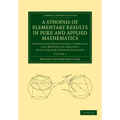 A Synopsis of Elementary Results in Pure and Applied Mathematics: Volume 2: Containing Propositions, Formulae, and Methods of Analysis, with Abridge