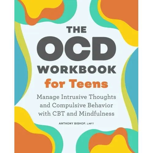 The Ocd Workbook for Teens: Manage Intrusive Thoughts and Compulsive Behavior with CBT and Mindfulness