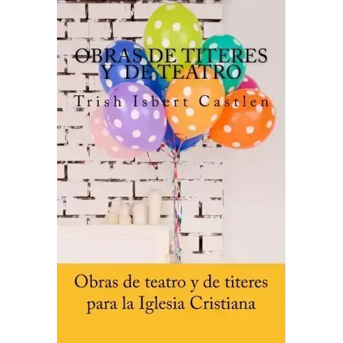 Obras de teatro y de titeres cristianas: Para la familia y los ninos
