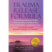 Trauma Release Formula: The Revolutionary Step-By-Step Program for Eliminating Effects of Childhood Abuse, Trauma, Emotional Pain, and Crippling Inner