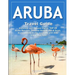 ARUBA Travel Guide: Historical and Cultural Sights, TOP 15 Aruba Beaches, Extreme Activity, Eat & Drink, Aruba Hotels, Aruba vacations wit