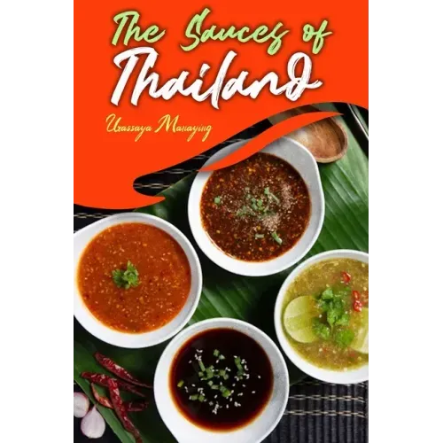 The Sauces of Thailand: Spice Up Your Life with Thai Dipping Sauces, Salsas, Vinaigrettes, and Much More