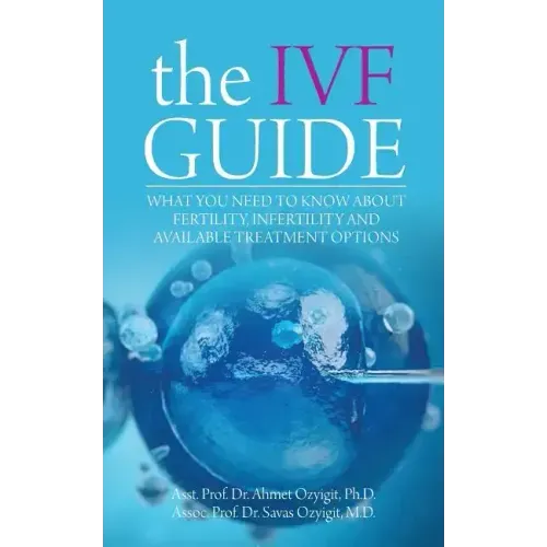 The IVF Guide: What You Need to Know About Fertility, Infertility and Available Treatment Options
