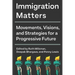 Immigration Matters: Movements, Visions, and Strategies for a Progressive Future