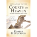 Operating in the Courts of Heaven: Granting God the Legal Rights to Fulfill His Passion and Answer Our Prayers