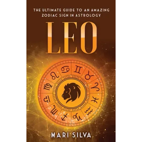 Leo: The Ultimate Guide to an Amazing Zodiac Sign in Astrology