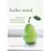 Haiku Mind: 108 Poems to Cultivate Awareness and Open Your Heart