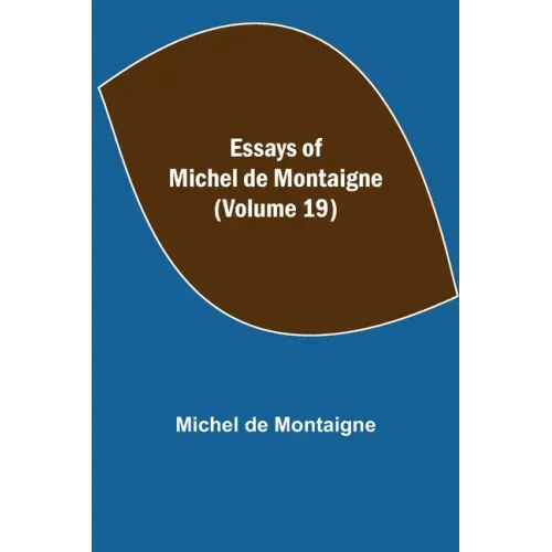 Essays of Michel de Montaigne (Volume 19)