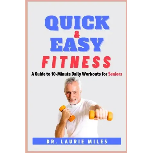 Quick and Easy Fitness: A Guide to 10-Minute Daily Workouts for Seniors