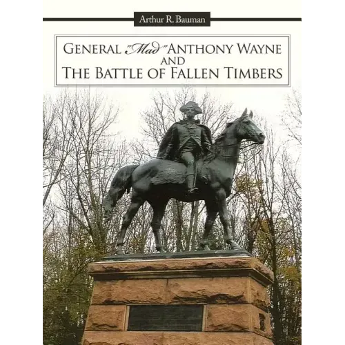 General Mad Anthony Wayne & the Battle of Fallen Timbers