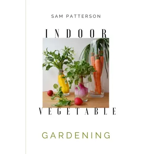 Indoor Vegetable Gardening: Creative Ways to Grow Herbs, Fruits, and Vegetables in Your Home