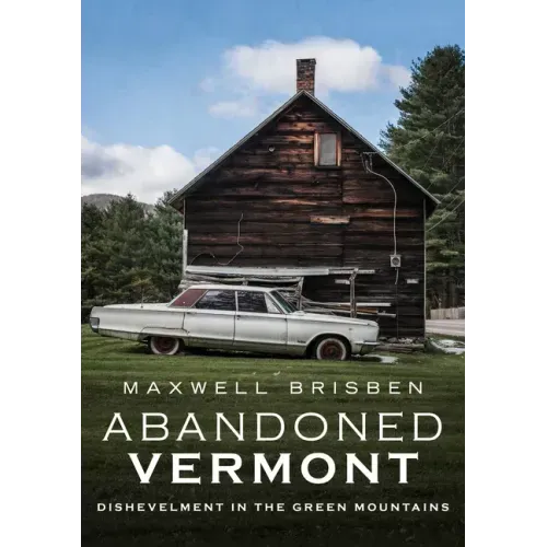 Abandoned Vermont: Dishevelment in the Green Mountains