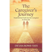 The Caregivers Journey: Inspirational Tools for the Caregiver in You Life