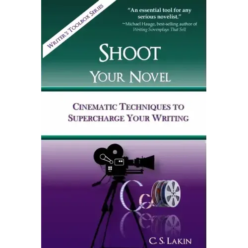 Shoot Your Novel: Cinematic Techniques to Supercharge Your Writing