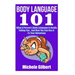 Body Language 101: What A Person's Body Language Is Really Telling You...And How You Can Use It To Your Advantage