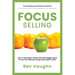 Focus: How to Get Better Clients and Close Bigger Deals in Less Time without Using Pushy Sales Tactics