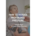 How To Reduce High Blood Pressure: Natural Ways To Lower Blood Pressure: Tricks To Lower Blood Pressure Instantly