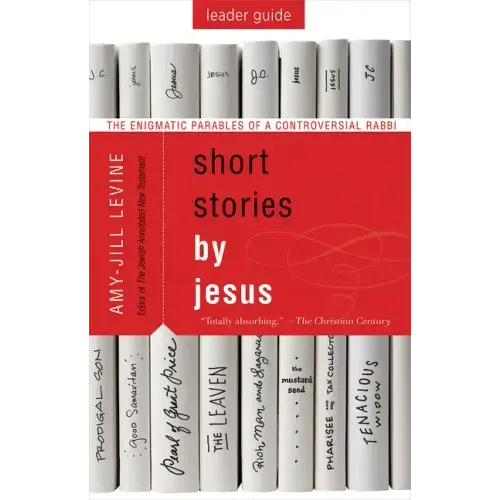 Short Stories by Jesus Leader Guide: The Enigmatic Parables of a Controversial Rabbi