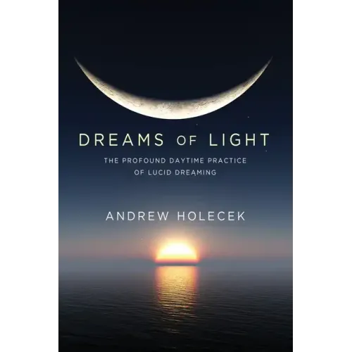 Dreams of Light: The Profound Daytime Practice of Lucid Dreaming