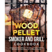 Wood Pellet Smoker and Grill Cookbook: Complete Smoker Cookbook for Smoking and Grilling, Ultimate BBQ Book with Tasty Recipes for Your Wood Pellet Gr