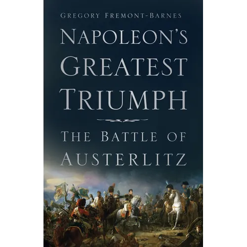 Napoleon's Greatest Triumph: The Battle of Austerlitz