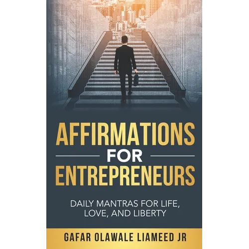 Affirmations For Entrepreneurs: Daily Mantras For Life, Love, And Liberty