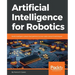 Artificial Intelligence for Robotics: Build intelligent robots that perform human tasks using AI techniques
