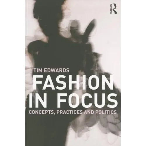 Fashion In Focus: Concepts, Practices and Politics