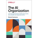 The AI Organization: Learn from Real Companies and Microsoftâ S Journey How to Redefine Your Organization with AI