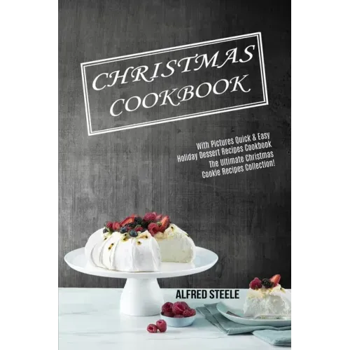 Christmas Cookbook: With Pictures Quick & Easy Holiday Dessert Recipes Cookbook (The Ultimate Christmas Cookie Recipes Collection!)