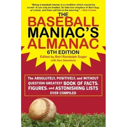 The Baseball Maniac's Almanac - 6th Edition: The Absolutely, Positively, and Without Question Greatest Book of Facts, Figures, and Astonishing Lists E