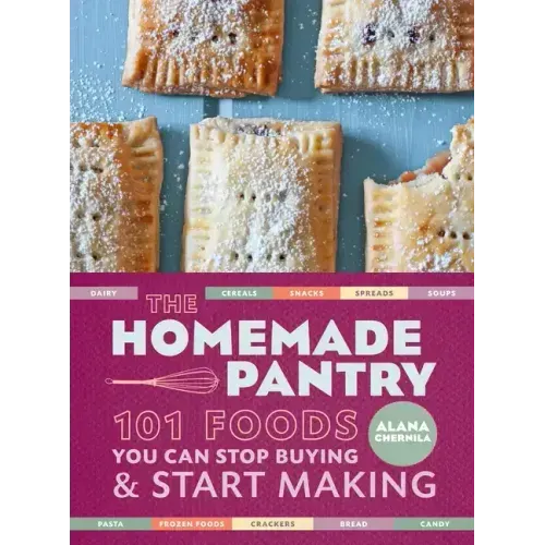 The Homemade Pantry: 101 Foods You Can Stop Buying and Start Making: A Cookbook