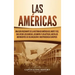 Las Américas: Una guía fascinante de la historia de América del Norte y del Sur, desde los olmecas, los mayas y los aztecas, hasta l