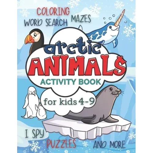 Arctic Animals Activity Book for Kids 4-9: Workbook Full of Coloring and Other Activities Such as Mazes, Cut and Paste, Dot to Dot, Word Search, Puzzl