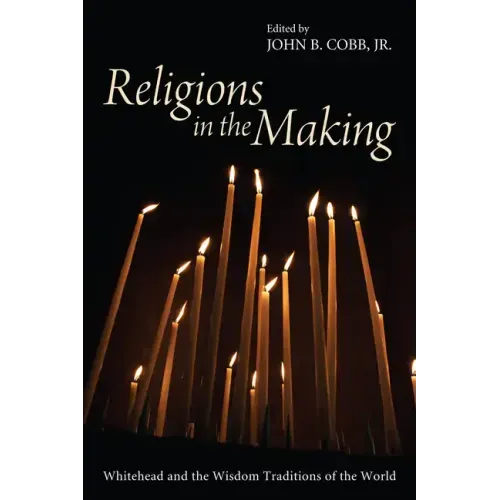 Religions in the Making: Whitehead and the Wisdom Traditions of the World