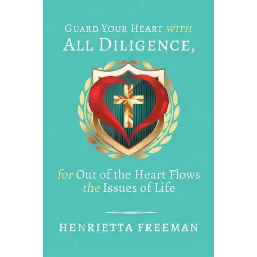 Guard Your Heart with All Diligence, for out of the Heart Flows the Issues of Life