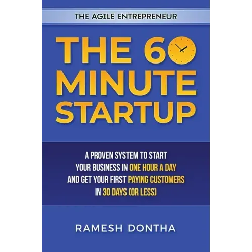The 60 Minute Startup: A Proven System to Start Your Business in 1 Hour a Day and Get Your First Paying Customers in 30 Days (or Less)