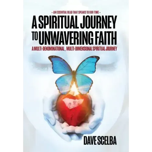A Spiritual Journey to Unwavering Faith: A Multi-Denominational, Multi-Dimensional Spiritual Journey