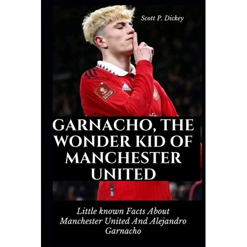 Garnacho, The Wonder Kid of Manchester United: Little known Facts About Manchester United And Alejandro Garnacho