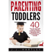 Parenting: Parenting Toddlers: 40 Tips On Teaching Your Toddler Discipline, Proper Behavior And Responsibility For A Successful Future