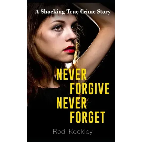 Never Forgive, Never Forget: A Shocking True Crime Story