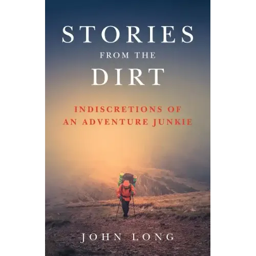 Stories from the Dirt: Indiscretions of an Adventure Junkie