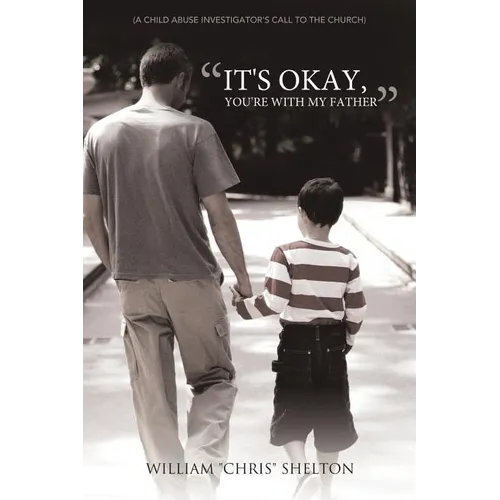 It's Okay, You're with My Father: (A Child Abuse Investigator's Call to the Church)