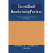 Current Good Manufacturing Practices: Pharmaceutical, Biologics, and Medical Device Regulations and Guidance Documents Concise Reference